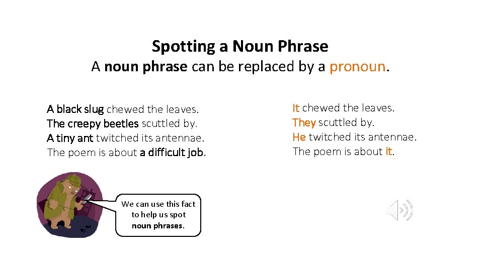 Spotting a Noun Phrase A noun phrase can be replaced by a pronoun. A