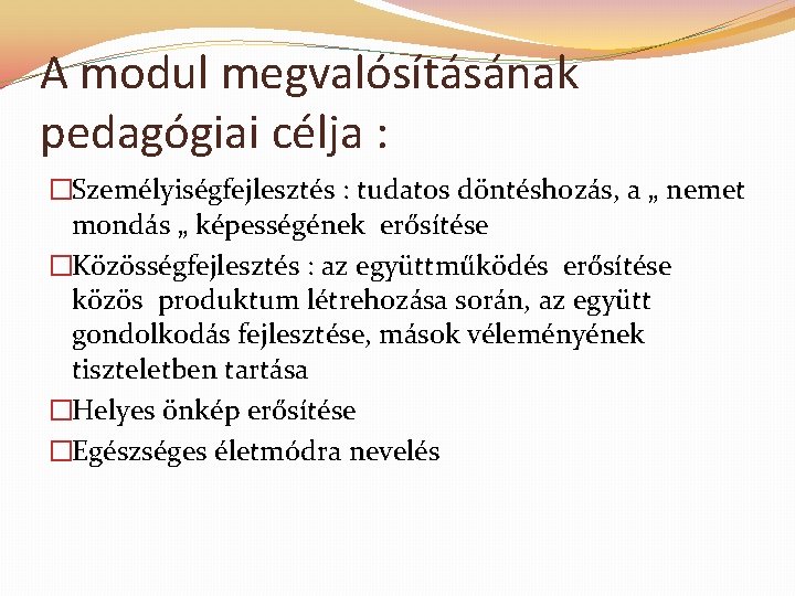 A modul megvalósításának pedagógiai célja : �Személyiségfejlesztés : tudatos döntéshozás, a „ nemet mondás