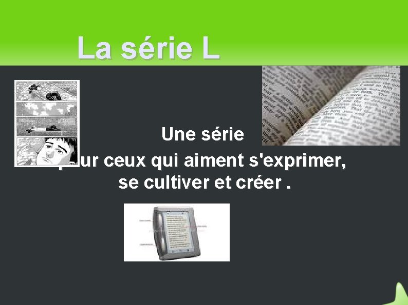 La série L Une série pour ceux qui aiment s'exprimer, se cultiver et créer.