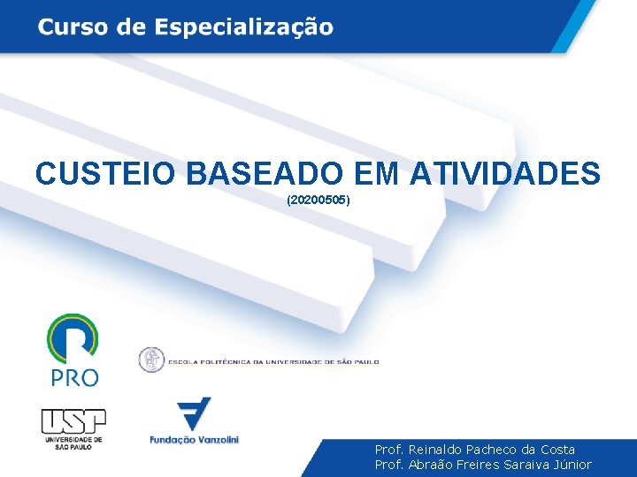 CUSTEIO BASEADO EM ATIVIDADES (20200505) Prof. Reinaldo Pacheco da Costa Prof. Abraão Freires Saraiva