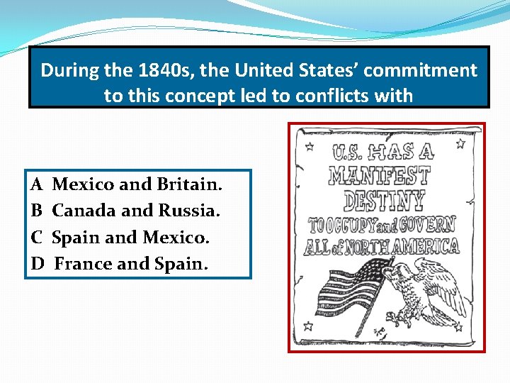 During the 1840 s, the United States’ commitment to this concept led to conflicts