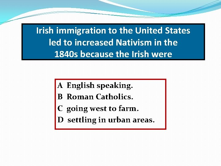 Irish immigration to the United States led to increased Nativism in the 1840 s