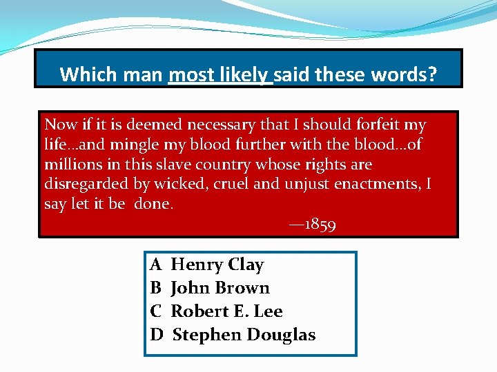 Which man most likely said these words? Now if it is deemed necessary that