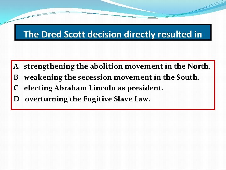 The Dred Scott decision directly resulted in A B C D strengthening the abolition