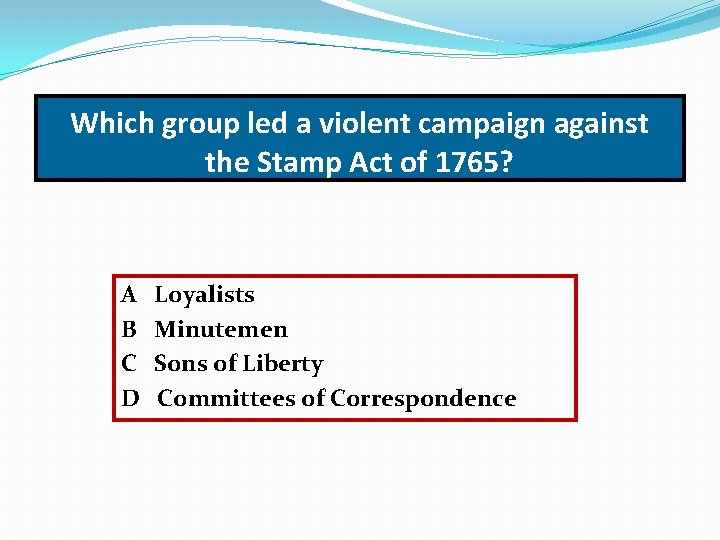 Which group led a violent campaign against the Stamp Act of 1765? A B