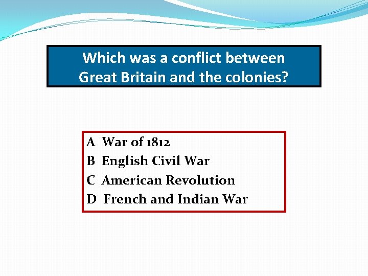 Which was a conflict between Great Britain and the colonies? A B C D