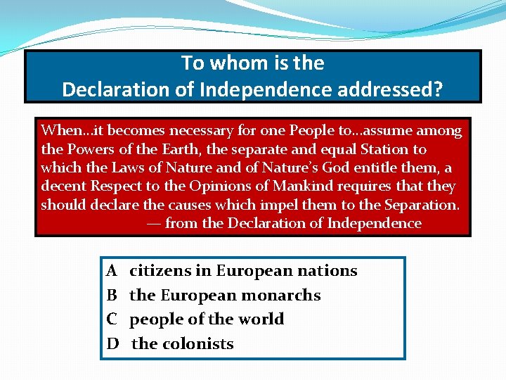 To whom is the Declaration of Independence addressed? When…it becomes necessary for one People