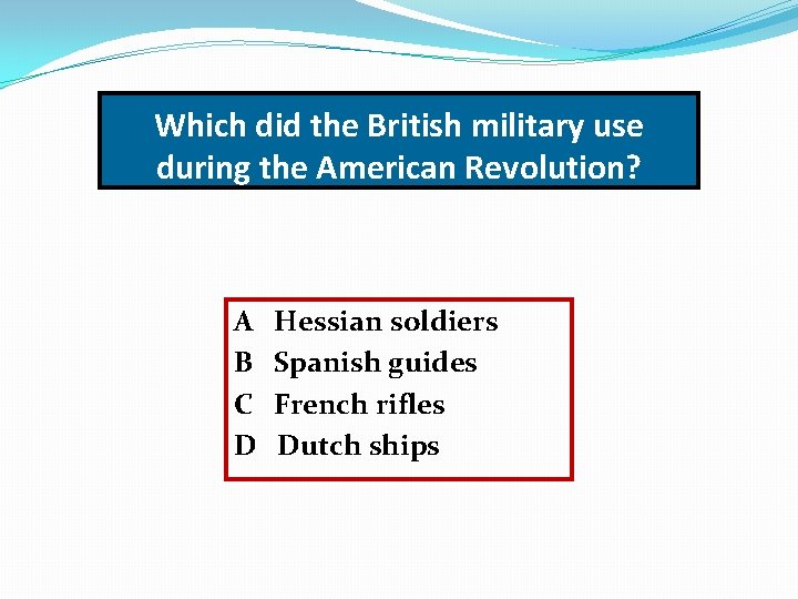 Which did the British military use during the American Revolution? A B C D