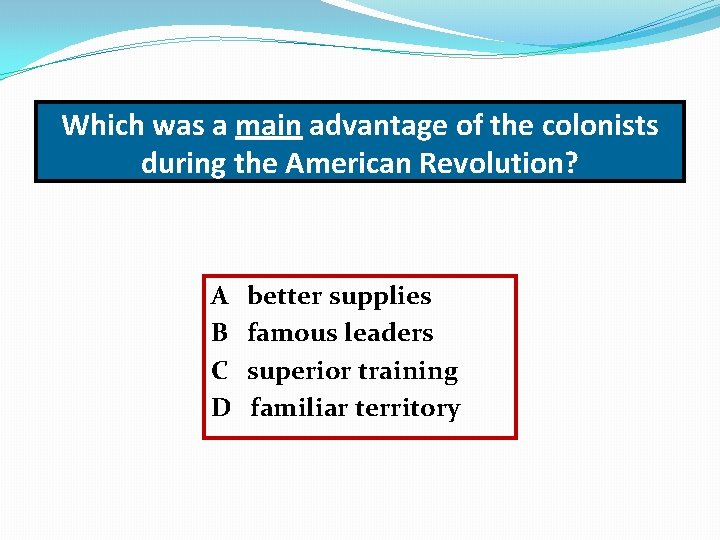 Which was a main advantage of the colonists during the American Revolution? A B