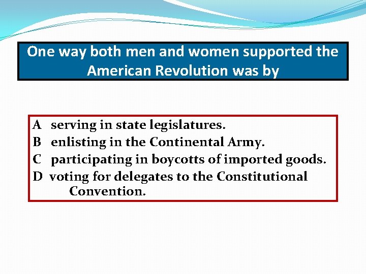 One way both men and women supported the American Revolution was by A B