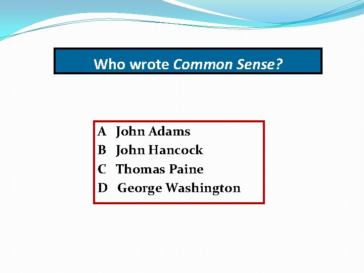 Who wrote Common Sense? A B C D John Adams John Hancock Thomas Paine