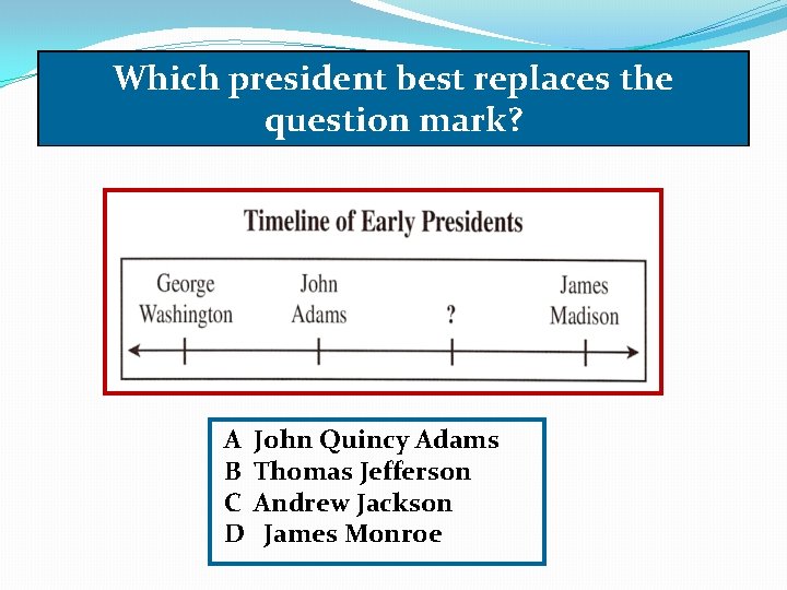 Which president best replaces the question mark? A B C D John Quincy Adams