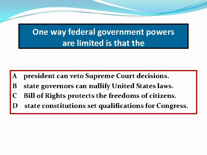 One way federal government powers are limited is that the A B C D