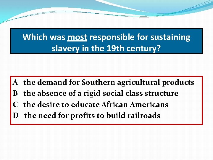 Which was most responsible for sustaining slavery in the 19 th century? A B