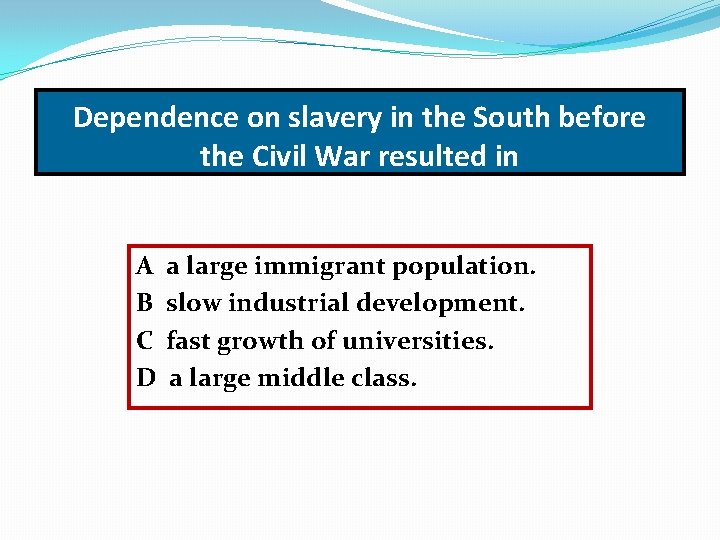 Dependence on slavery in the South before the Civil War resulted in A B