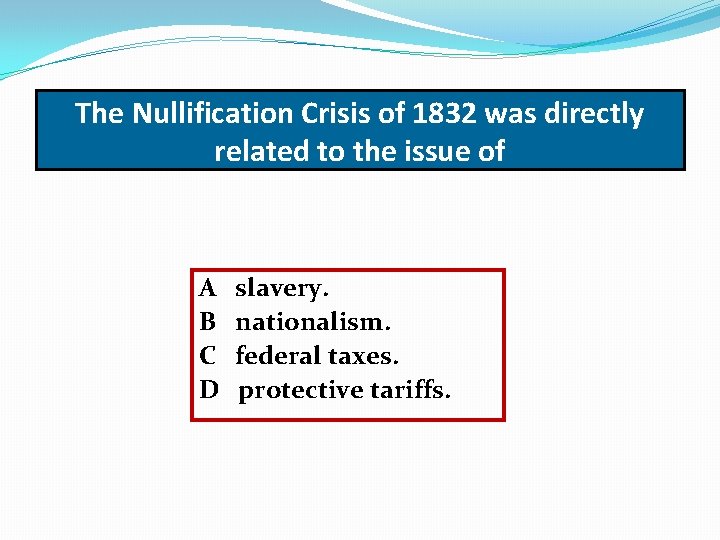 The Nullification Crisis of 1832 was directly related to the issue of A B