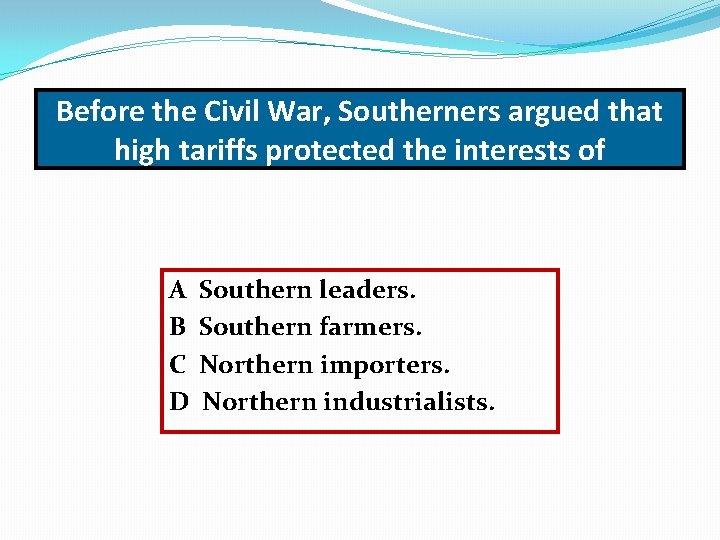 Before the Civil War, Southerners argued that high tariffs protected the interests of A