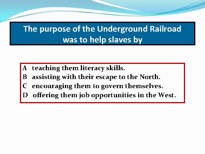 The purpose of the Underground Railroad was to help slaves by A B C