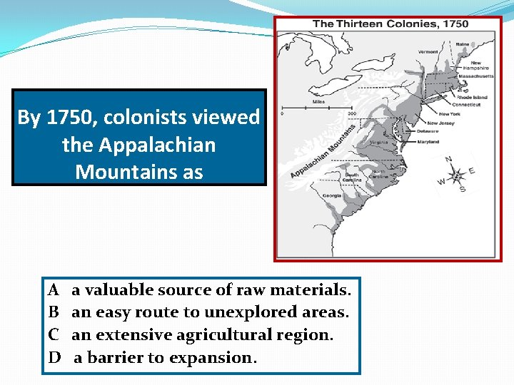 By 1750, colonists viewed the Appalachian Mountains as A B C D a valuable