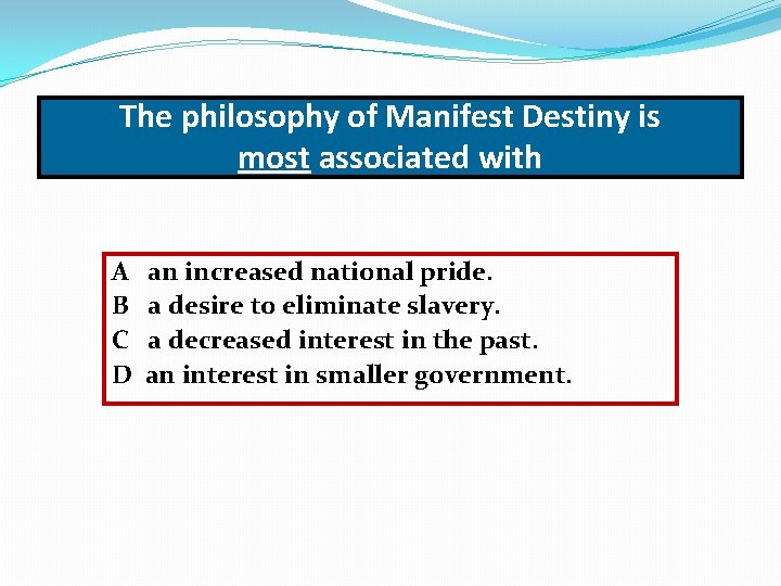 The philosophy of Manifest Destiny is most associated with A B C D an