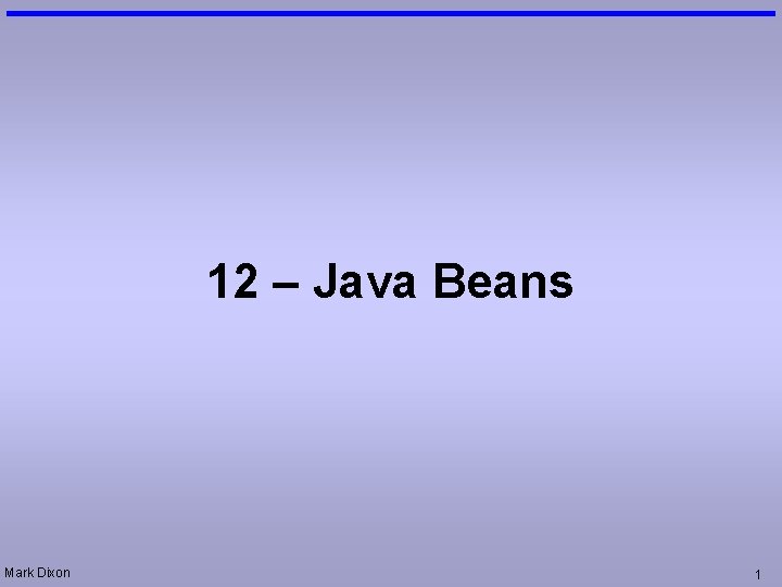 12 – Java Beans Mark Dixon 1 