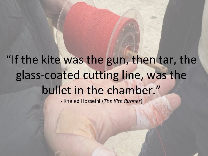 “If the kite was the gun, then tar, the glass-coated cutting line, was the