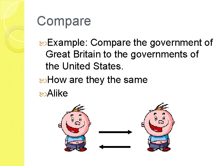 Compare Example: Compare the government of Great Britain to the governments of the United