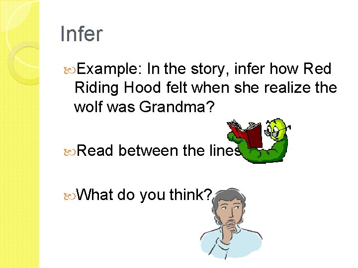 Infer Example: In the story, infer how Red Riding Hood felt when she realize