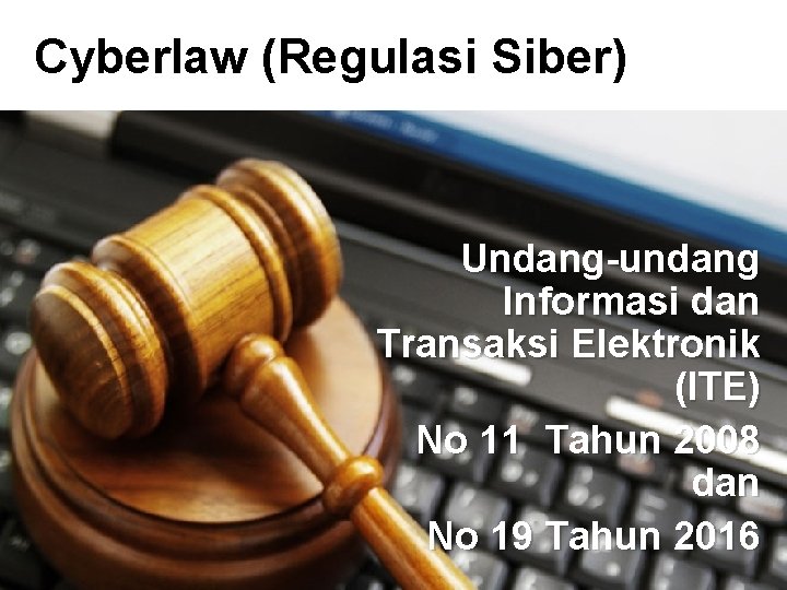 Cyberlaw (Regulasi Siber) Undang-undang Informasi dan Transaksi Elektronik (ITE) No 11 Tahun 2008 dan