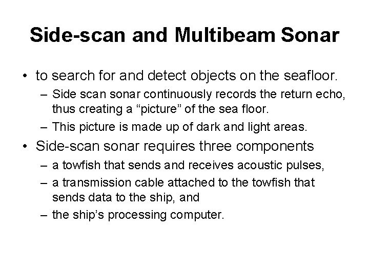 Side-scan and Multibeam Sonar • to search for and detect objects on the seafloor.