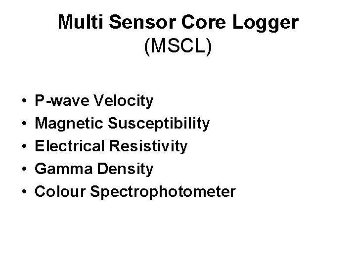 Multi Sensor Core Logger (MSCL) • • • P-wave Velocity Magnetic Susceptibility Electrical Resistivity