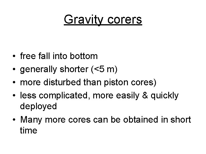 Gravity corers • • free fall into bottom generally shorter (<5 m) more disturbed