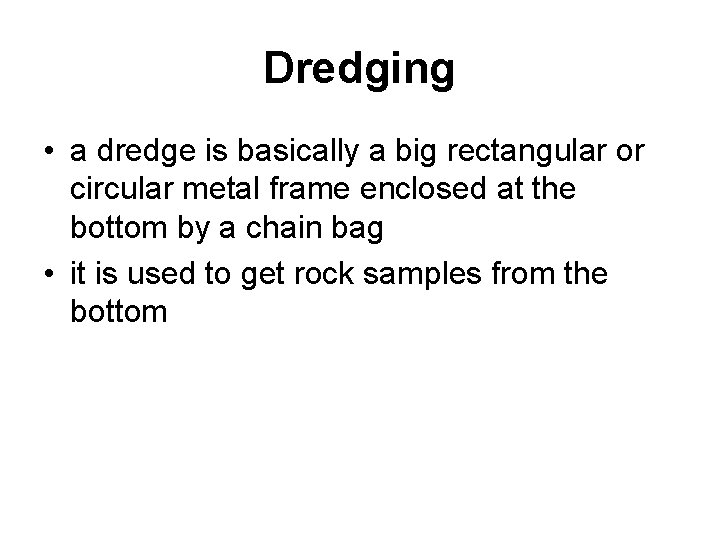 Dredging • a dredge is basically a big rectangular or circular metal frame enclosed