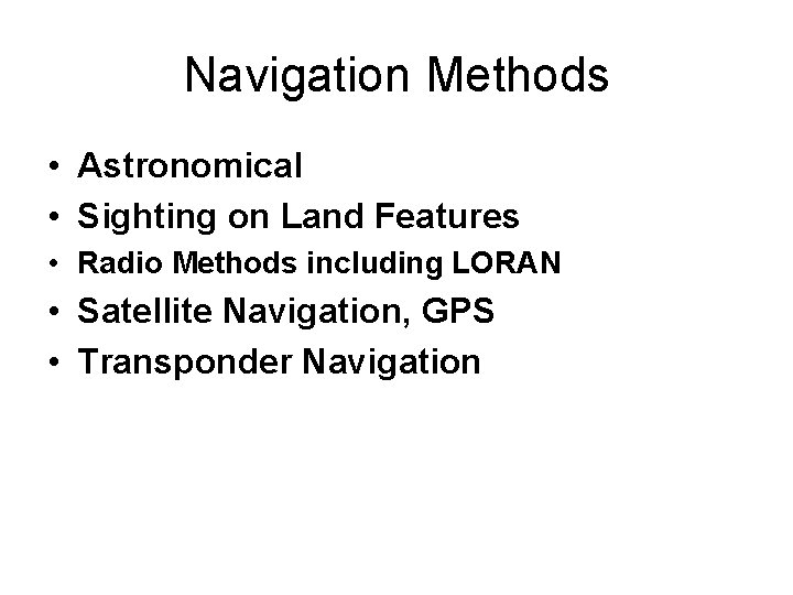 Navigation Methods • Astronomical • Sighting on Land Features • Radio Methods including LORAN