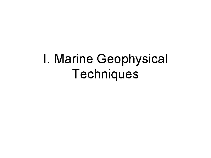 I. Marine Geophysical Techniques 