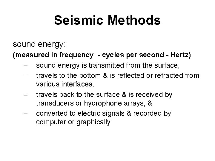 Seismic Methods sound energy: (measured in frequency - cycles per second - Hertz) –