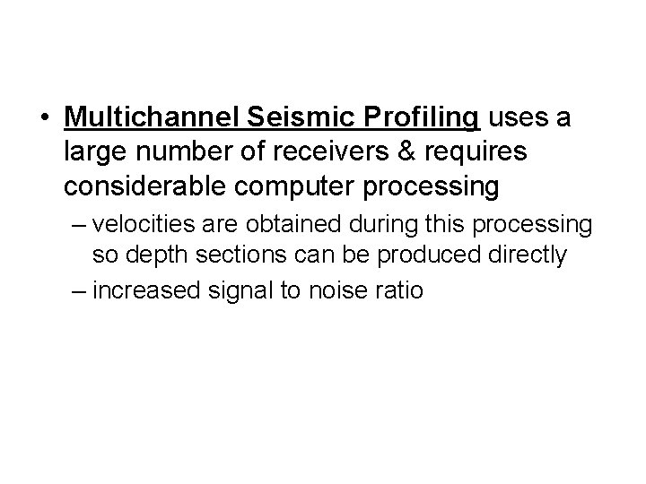  • Multichannel Seismic Profiling uses a large number of receivers & requires considerable