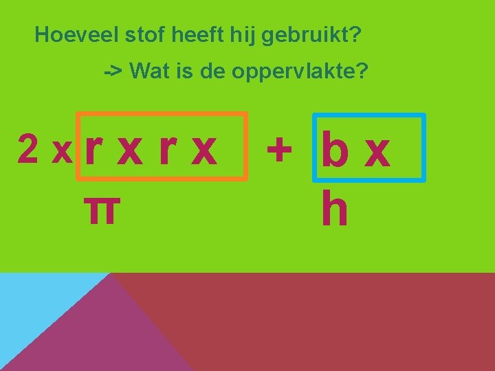 Hoeveel stof heeft hij gebruikt? -> Wat is de oppervlakte? 2 xr xrx +