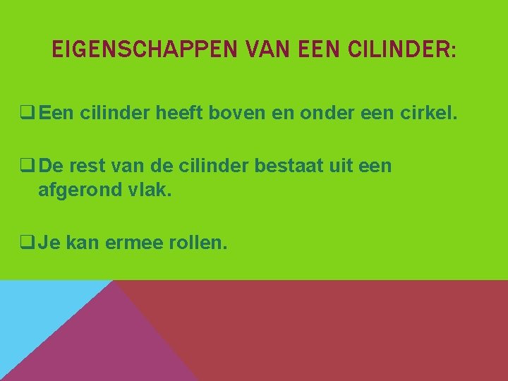 EIGENSCHAPPEN VAN EEN CILINDER: q Een cilinder heeft boven en onder een cirkel. q