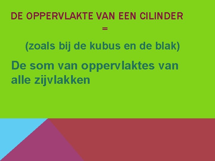 DE OPPERVLAKTE VAN EEN CILINDER = (zoals bij de kubus en de blak) De