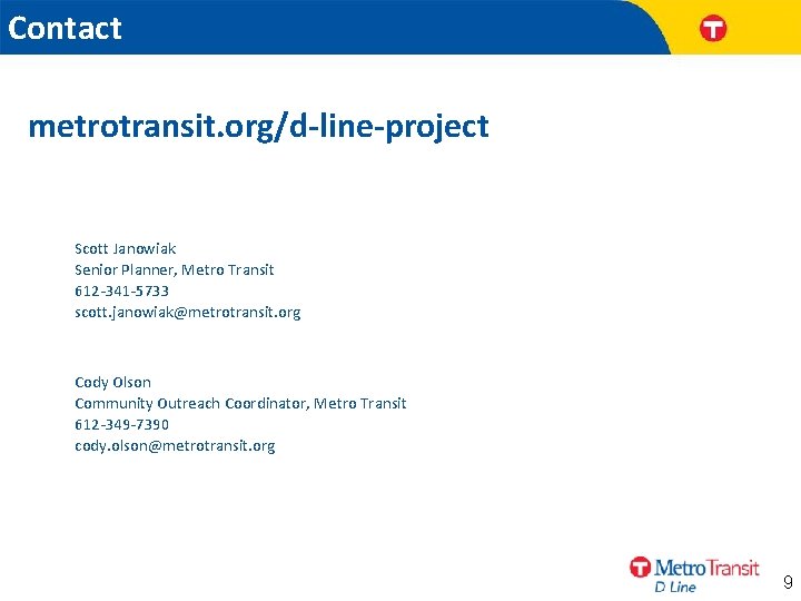 Contact metrotransit. org/d-line-project Scott Janowiak Senior Planner, Metro Transit 612 -341 -5733 scott. janowiak@metrotransit.
