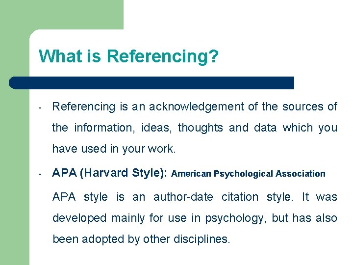 What is Referencing? - Referencing is an acknowledgement of the sources of the information,