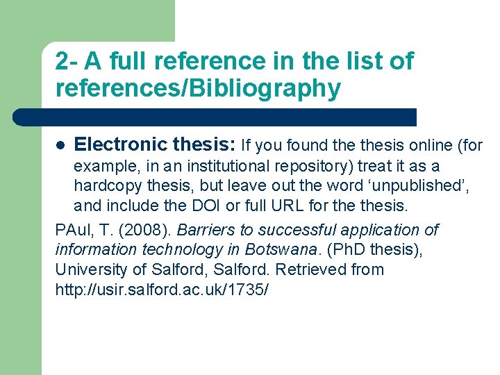 2 - A full reference in the list of references/Bibliography l Electronic thesis: If