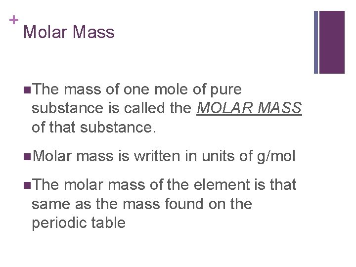 + Molar Mass n. The mass of one mole of pure substance is called
