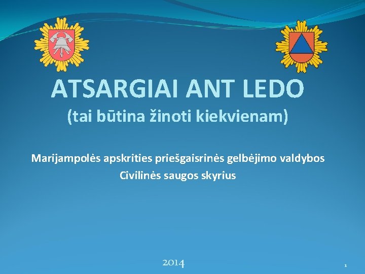 ATSARGIAI ANT LEDO (tai būtina žinoti kiekvienam) Marijampolės apskrities priešgaisrinės gelbėjimo valdybos Civilinės saugos