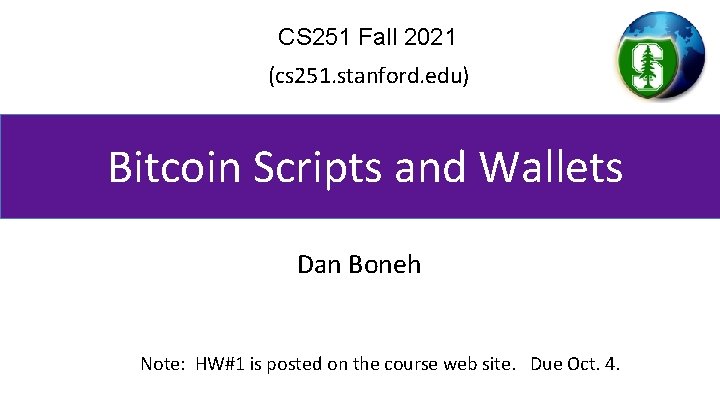 CS 251 Fall 2021 (cs 251. stanford. edu) Bitcoin Scripts and Wallets Dan Boneh