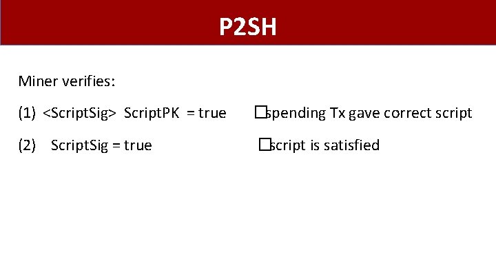 P 2 SH Miner verifies: (1) <Script. Sig> Script. PK = true �spending Tx