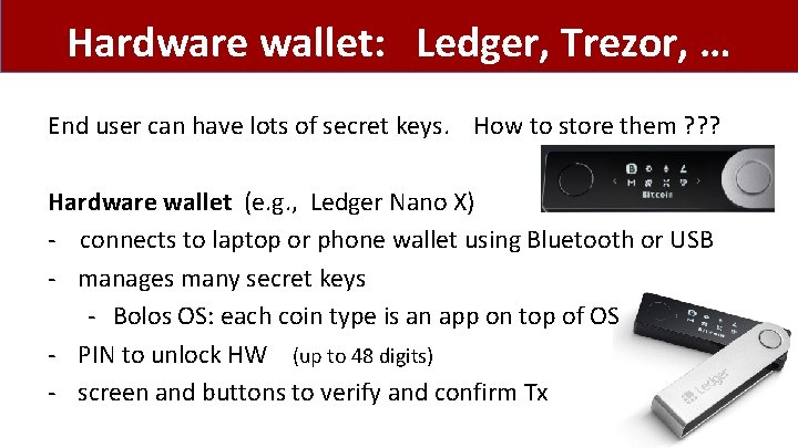 Hardware wallet: Ledger, Trezor, … End user can have lots of secret keys. How