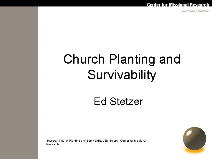Church Planting and Survivability Ed Stetzer Source: “Church Planting and Survivability”, Ed Stetzer, Center