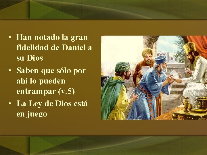  • Han notado la gran fidelidad de Daniel a su Dios • Saben